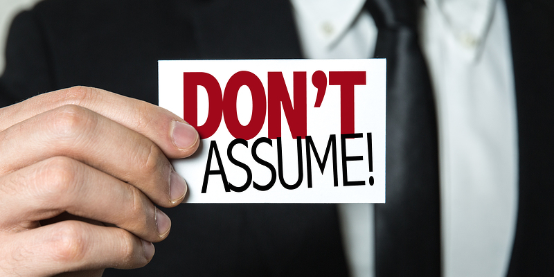 Don’t Assume Anything!